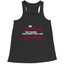 Load image into Gallery viewer, Be Somebody that Makes Everybody Feel Like Somebody
