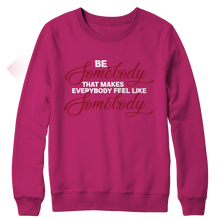 Load image into Gallery viewer, Be Somebody that Makes Everybody Feel Like Somebody
