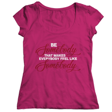 Load image into Gallery viewer, Be Somebody that Makes Everybody Feel Like Somebody

