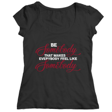 Load image into Gallery viewer, Be Somebody that Makes Everybody Feel Like Somebody
