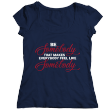Load image into Gallery viewer, Be Somebody that Makes Everybody Feel Like Somebody
