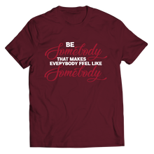 Load image into Gallery viewer, Be Somebody that Makes Everybody Feel Like Somebody
