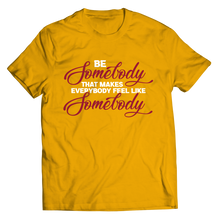 Load image into Gallery viewer, Be Somebody that Makes Everybody Feel Like Somebody
