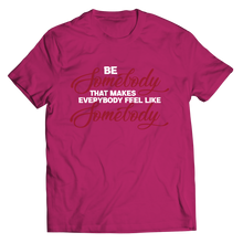 Load image into Gallery viewer, Be Somebody that Makes Everybody Feel Like Somebody
