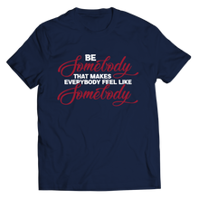 Load image into Gallery viewer, Be Somebody that Makes Everybody Feel Like Somebody
