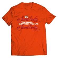 Load image into Gallery viewer, Be Somebody that Makes Everybody Feel Like Somebody
