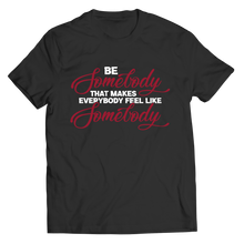 Load image into Gallery viewer, Be Somebody that Makes Everybody Feel Like Somebody
