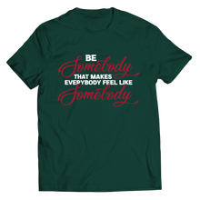 Load image into Gallery viewer, Be Somebody that Makes Everybody Feel Like Somebody
