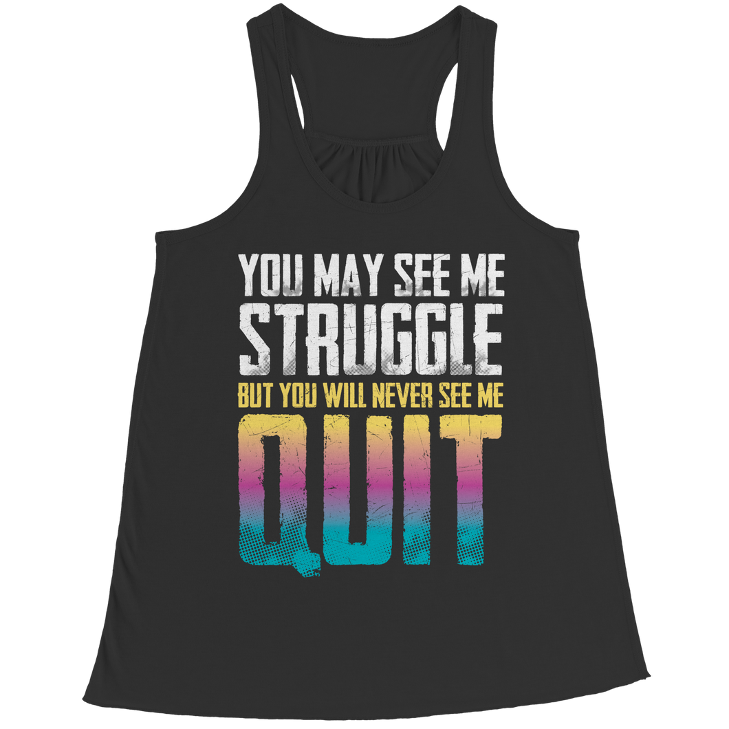 You may see me struggle But you will never