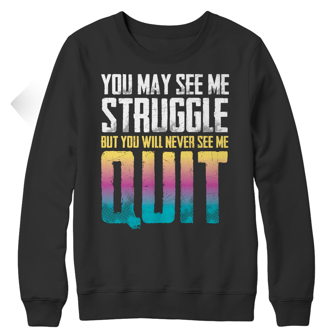 You may see me struggle But you will never