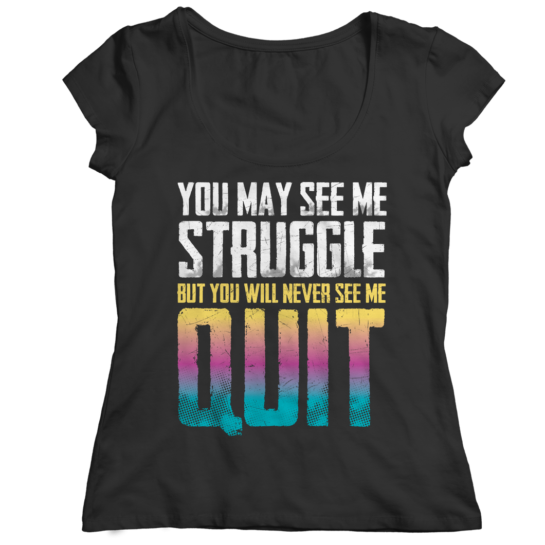 You may see me struggle But you will never