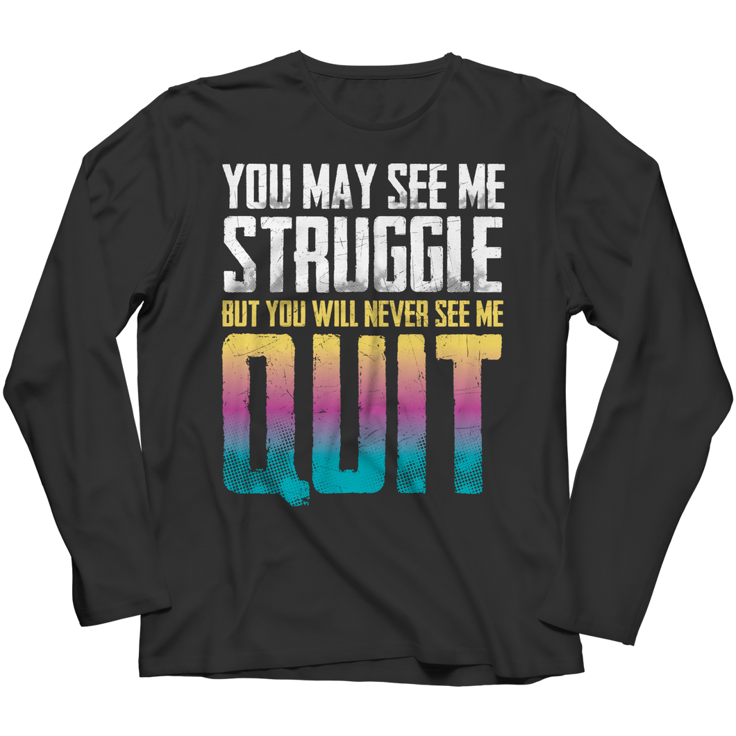 You may see me struggle But you will never