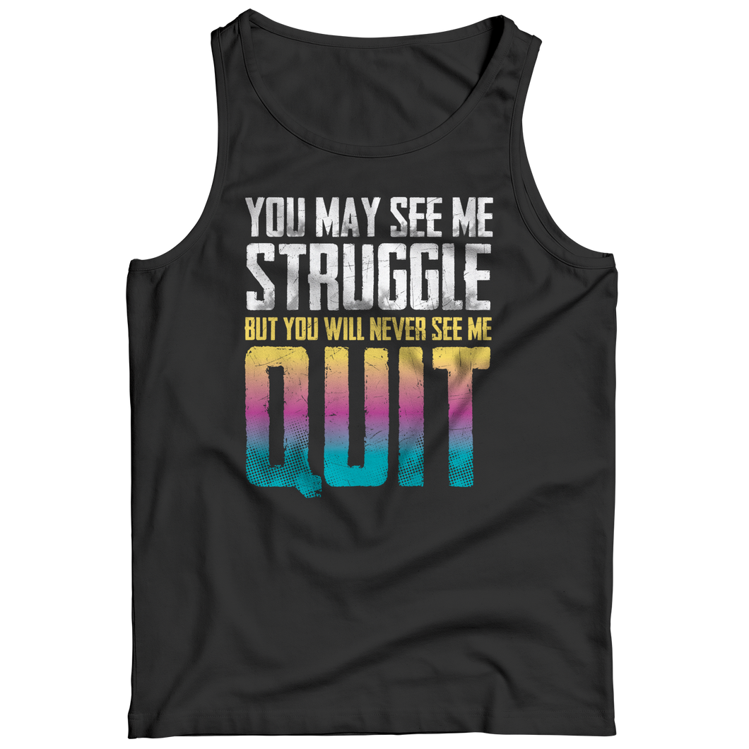 You may see me struggle But you will never