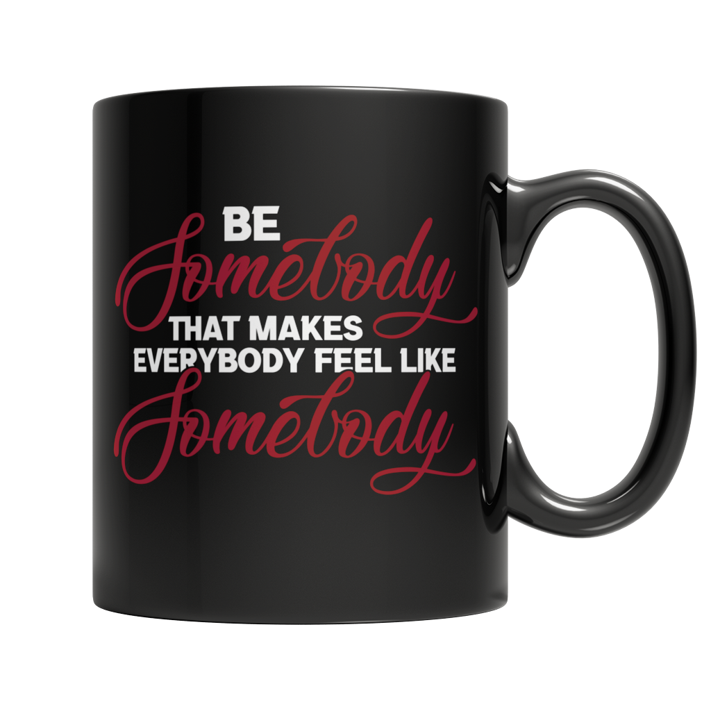 Be Somebody that Makes Everybody Feel Like Somebody