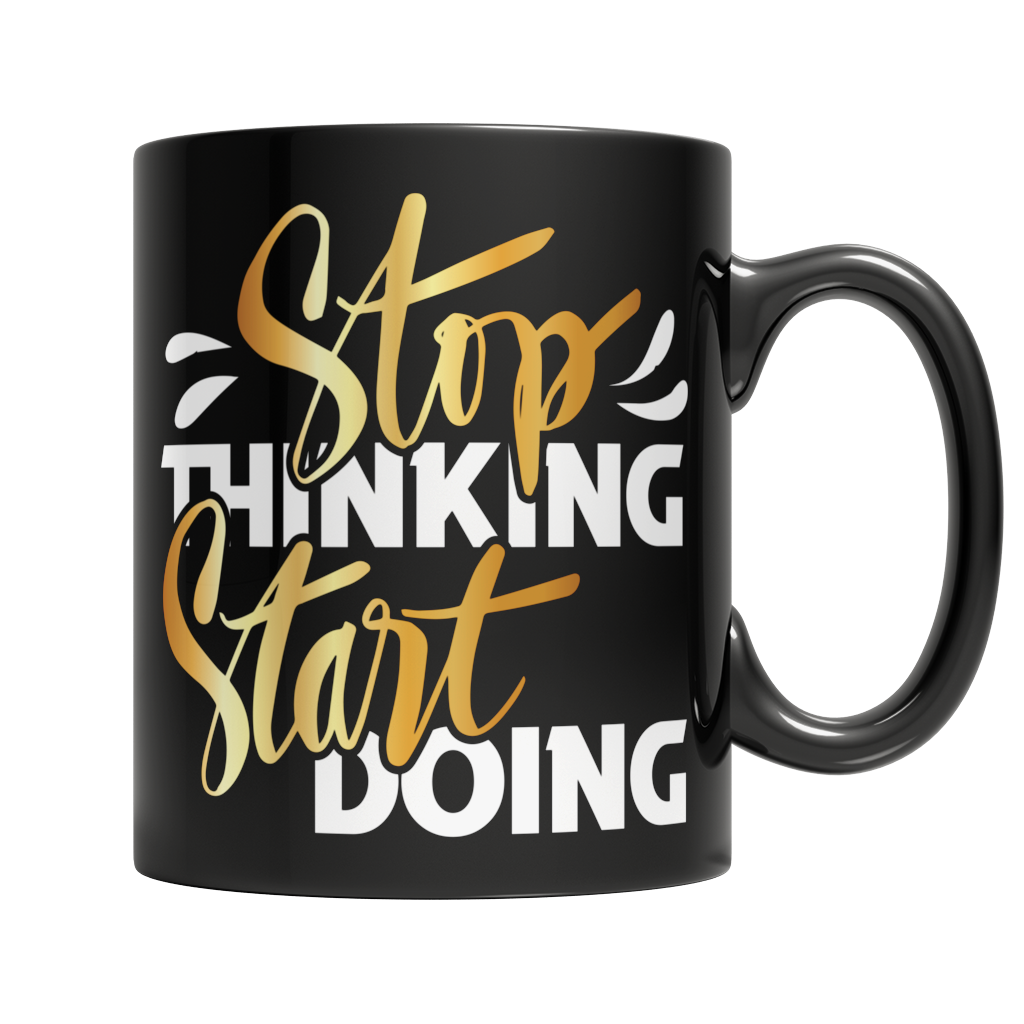 Stop thinking start doing