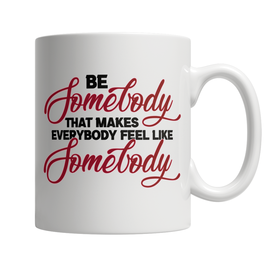 Be Somebody that Makes Everybody Feel Like Somebody